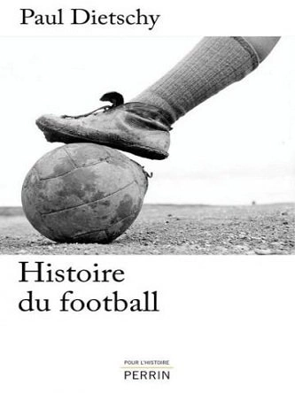 HISTOIRE DU FOOTBALL - PAUL DIETSCHY [Livres]